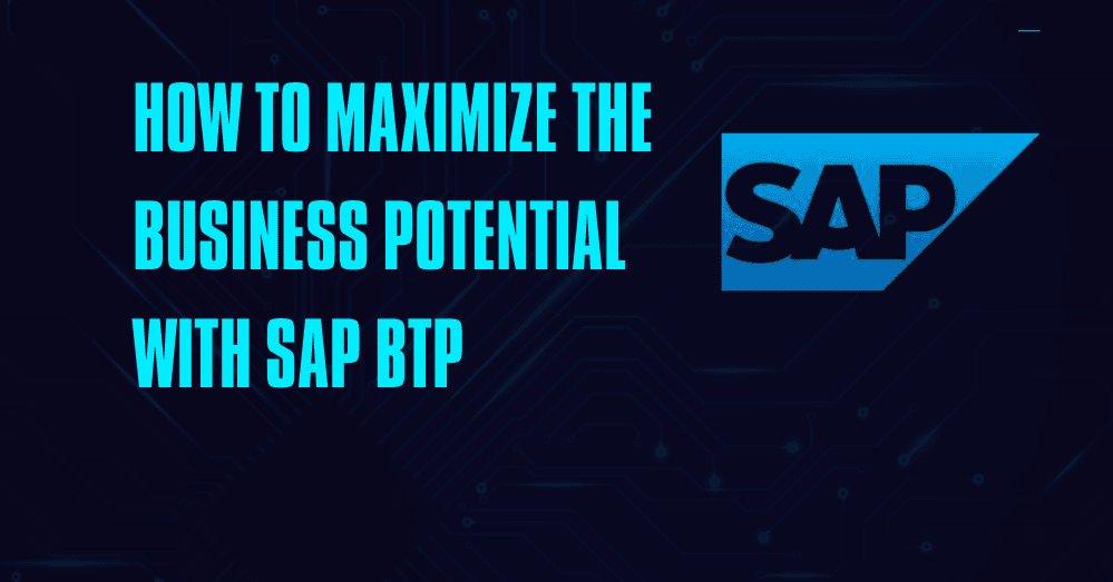 How to maximize the business potential with SAP BTP