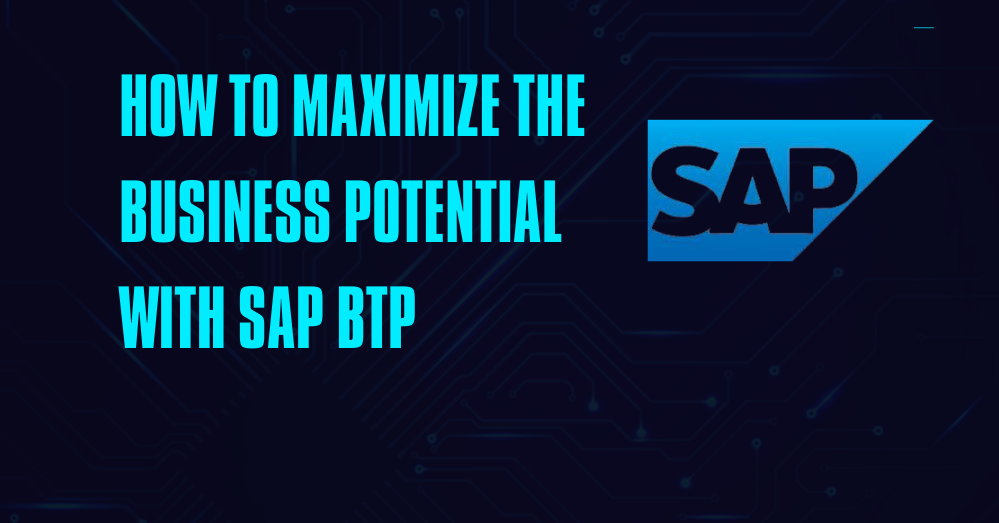 How to maximize the business potential with SAP BTP
